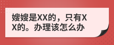 嫂嫂是XX的，只有XX的。办理该怎么办