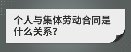 个人与集体劳动合同是什么关系？