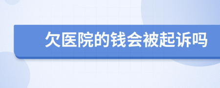 欠医院的钱会被起诉吗