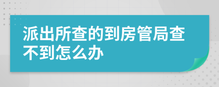 派出所查的到房管局查不到怎么办