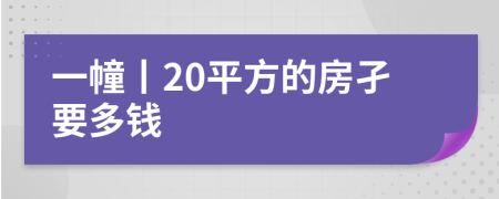 一幢丨20平方的房孑要多钱