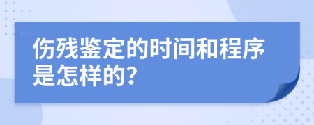 伤残鉴定的时间和程序是怎样的？