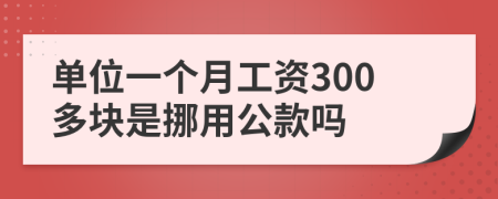 单位一个月工资300多块是挪用公款吗