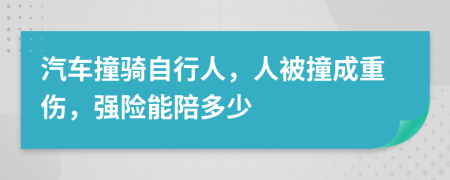 汽车撞骑自行人，人被撞成重伤，强险能陪多少