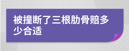 被撞断了三根肋骨赔多少合适