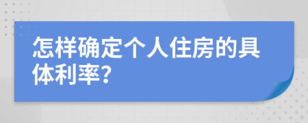 怎样确定个人住房的具体利率？