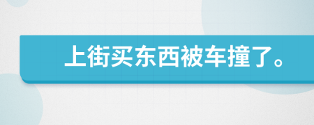 上街买东西被车撞了。