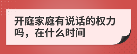 开庭家庭有说话的权力吗，在什么时间