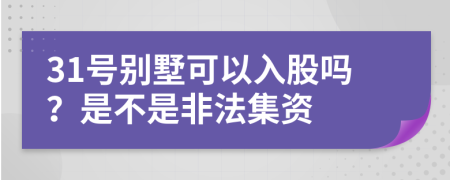 31号别墅可以入股吗？是不是非法集资
