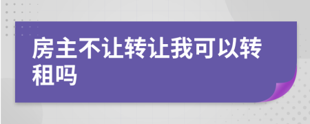 房主不让转让我可以转租吗