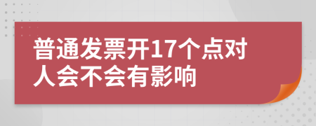 普通发票开17个点对人会不会有影响