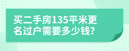 买二手房135平米更名过户需要多少钱？