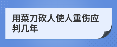 用菜刀砍人使人重伤应判几年