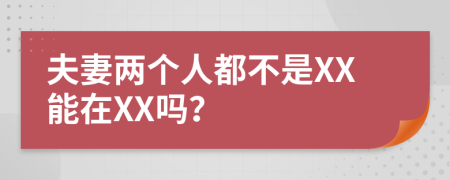 夫妻两个人都不是XX能在XX吗？