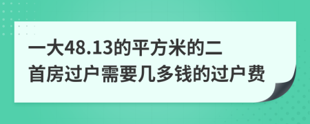 一大48.13的平方米的二首房过户需要几多钱的过户费