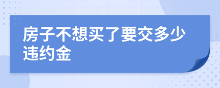 房子不想买了要交多少违约金