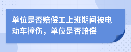 单位是否赔偿工上班期间被电动车撞伤，单位是否赔偿