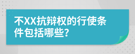 不XX抗辩权的行使条件包括哪些？