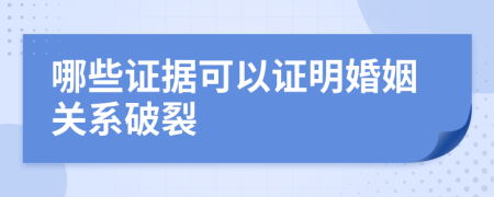 哪些证据可以证明婚姻关系破裂