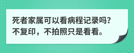 死者家属可以看病程记录吗？不复印，不拍照只是看看。