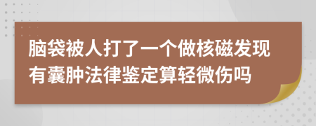 脑袋被人打了一个做核磁发现有囊肿法律鉴定算轻微伤吗