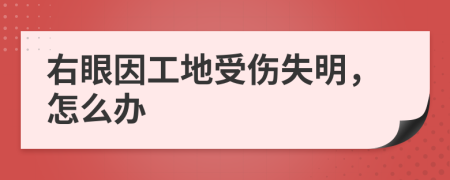 右眼因工地受伤失明，怎么办