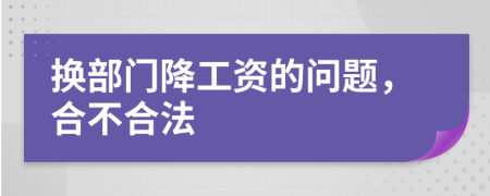 换部门降工资的问题，合不合法