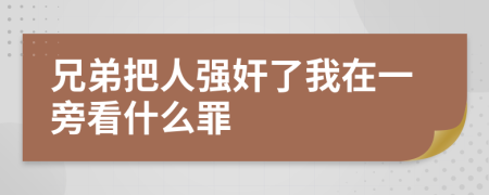 兄弟把人强奸了我在一旁看什么罪