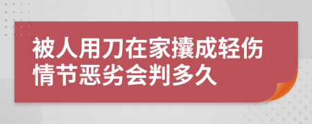 被人用刀在家攮成轻伤情节恶劣会判多久