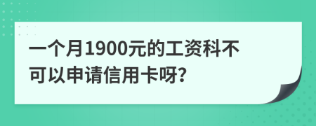 一个月1900元的工资科不可以申请信用卡呀？