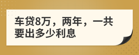 车贷8万，两年，一共要出多少利息