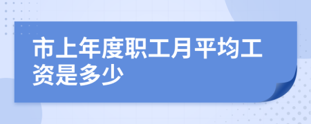 市上年度职工月平均工资是多少