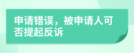 申请错误，被申请人可否提起反诉