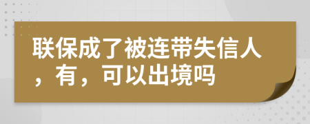 联保成了被连带失信人，有，可以出境吗