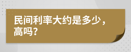 民间利率大约是多少，高吗？