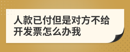 人款已付但是对方不给开发票怎么办我