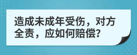 造成未成年受伤，对方全责，应如何赔偿？