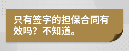 只有签字的担保合同有效吗？不知道。