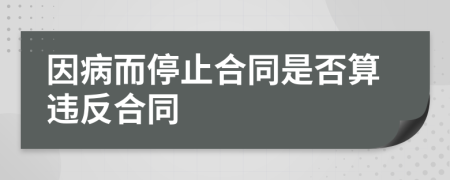 因病而停止合同是否算违反合同