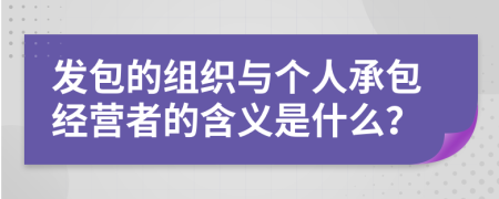 发包的组织与个人承包经营者的含义是什么？