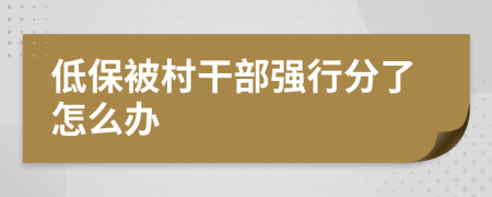 低保被村干部强行分了怎么办