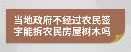 当地政府不经过农民签字能拆农民房屋树木吗