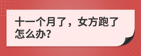 十一个月了，女方跑了怎么办？