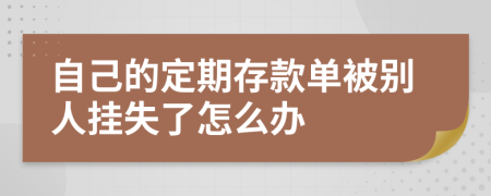 自己的定期存款单被别人挂失了怎么办