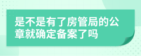 是不是有了房管局的公章就确定备案了吗