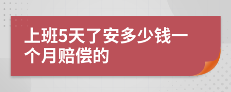 上班5天了安多少钱一个月赔偿的