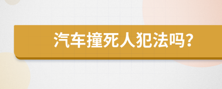 汽车撞死人犯法吗？