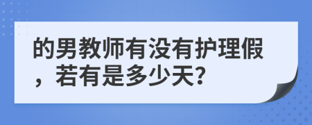 的男教师有没有护理假，若有是多少天？