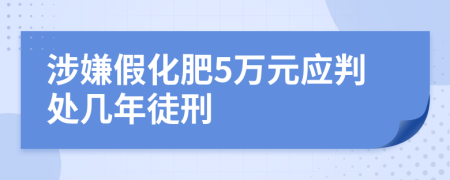 涉嫌假化肥5万元应判处几年徒刑