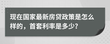 现在国家最新房贷政策是怎么样的，首套利率是多少？